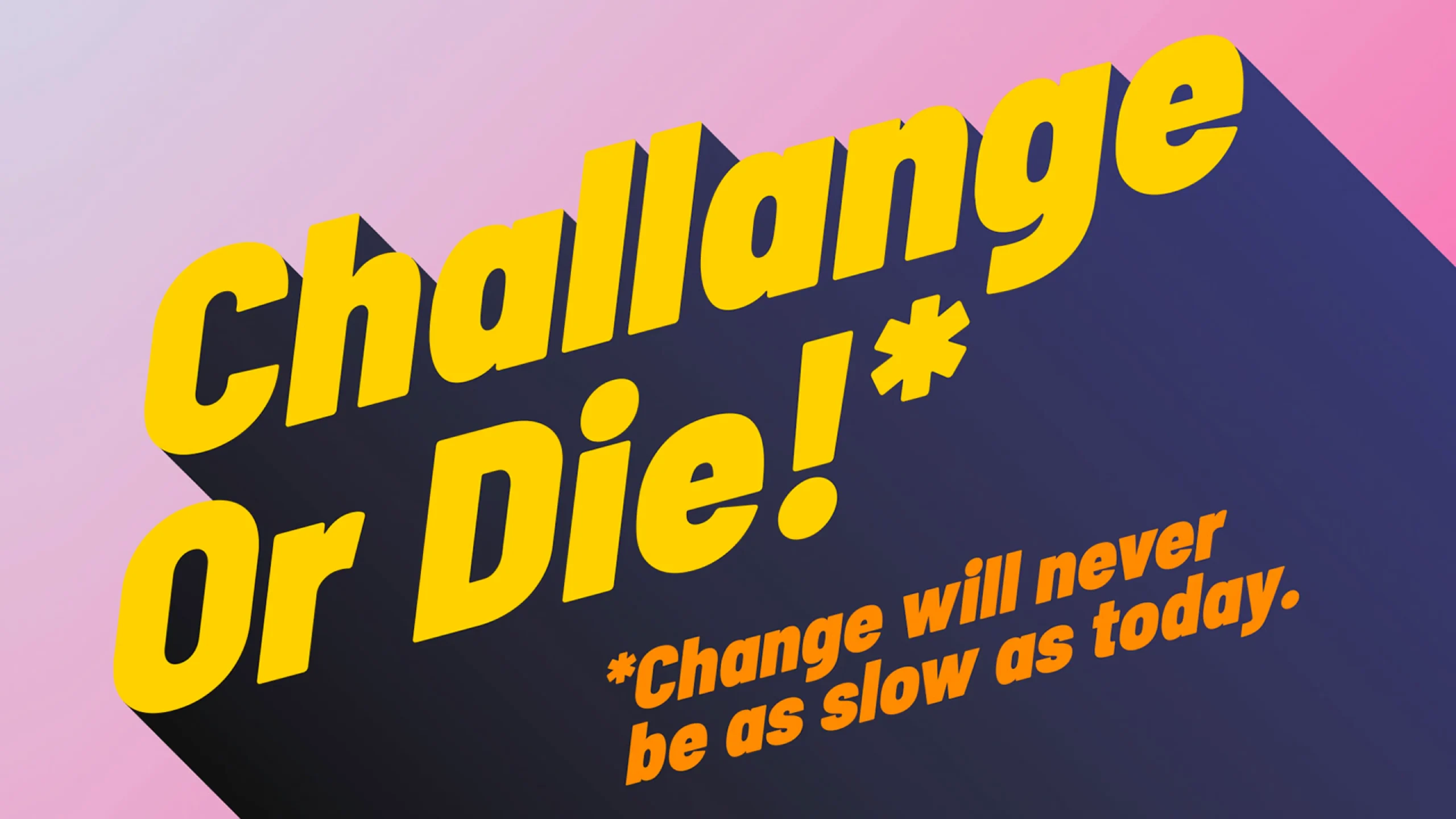 Challange or die
